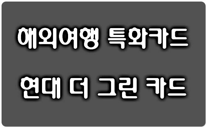 해외여행 신용카드 추천! '현대 더그린 카드' 혜택