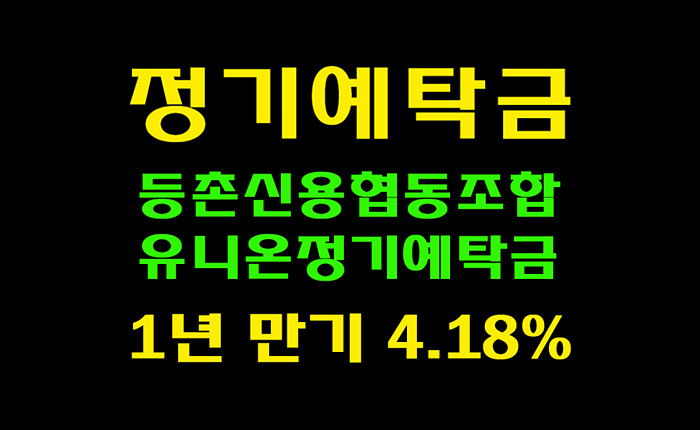 [고금리 예금] 1년 만기 4.18% 유니온정기예탁금 및 고금리 정기적금
