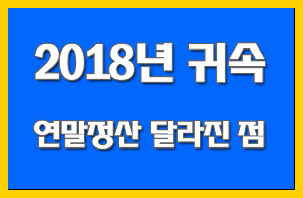 2018년 귀속 연말정산 달라진 점 알아볼께요