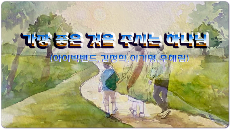 [악보/가사/CCM] 가장 좋은 것을 주시는 하나님 - 아이빅밴드,김정희,이기명,우혜림 