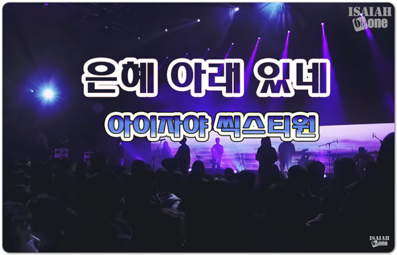 은혜 아래 있네 [가사/악보/K-CCM] - 아이자야 씩스티원